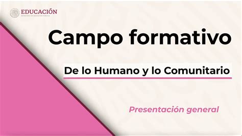 Presentación general del Campo formativo De lo Humano y lo Comunitario