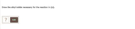 SOLVED: Draw; the alkyl iodide necessary for the reaction in (c 5 Edit