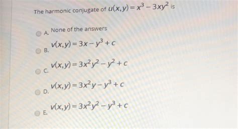 Solved The Harmonic Conjugate Of U X Y X3 3xy Is None Chegg