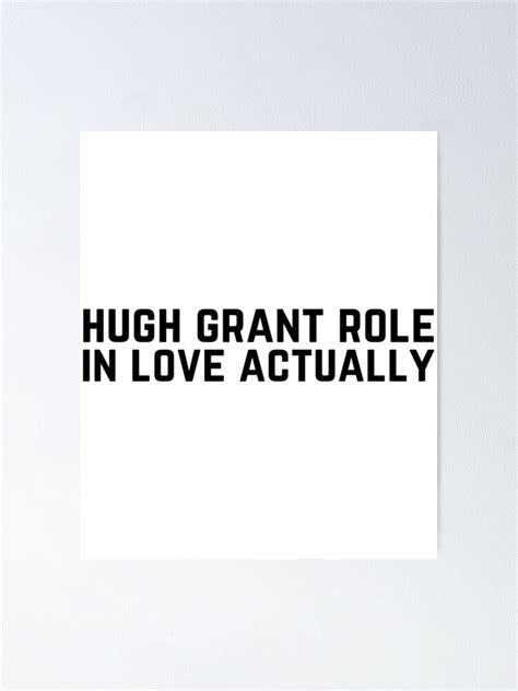 "Hugh Grant Role In Love Actually " Poster by LaBautamaskcost | Redbubble