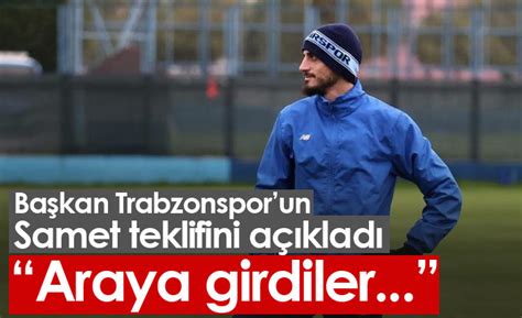 Ba Kan Trabzonspor Un Samet Akayd N Teklifini A Klad Trabzon Haber