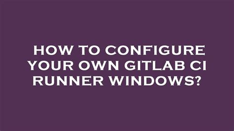 How To Configure Your Own Gitlab Ci Runner Windows Youtube