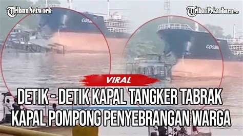 Detik Detik Kapal Tanker Tabrak Kapal Pompong Penyeberangan Di Tualang