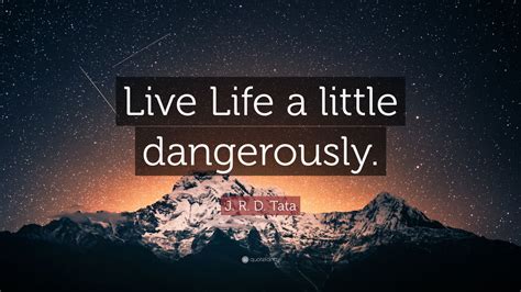 J. R. D. Tata Quote: “Live Life a little dangerously.” (12 wallpapers ...