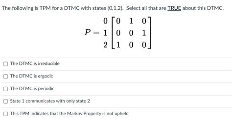 Solved Consider The Following Transition Matrix Of A Dtmc Chegg