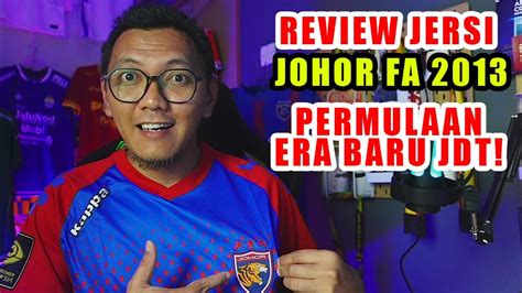 REVIEW JERSI JOHOR FA 2013 PERMULAAN ERA JDT YouTube