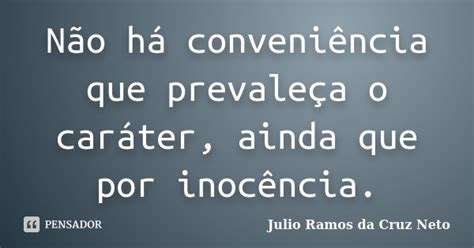 Não Há Conveniência Que Prevaleça O Julio Ramos Da Cruz Neto Pensador