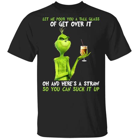 Grinch Let Me Pour You A Tall Glass Of Get Over It Oh And Heres A Straw Shirt