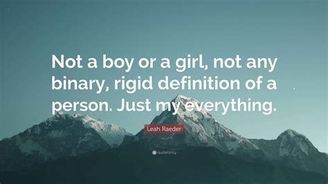 Leah Raeder Quote: “Not a boy or a girl, not any binary, rigid