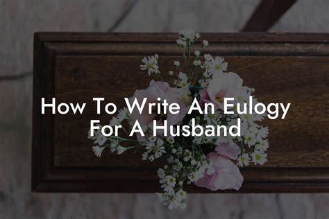 How To Write An Eulogy For A Husband Eulogy Assistant