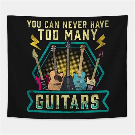 You Can Never Have Too Many Guitars You Can Never Have Too Many Guitars Tapestry Teepublic