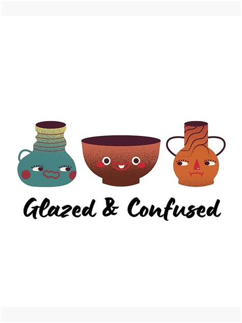 Glazed And Confused Pottery Ceramics Clay Poster By Jcmtees Redbubble