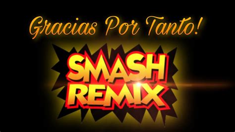 Gracias Por Tanto Smash Remix Youtube