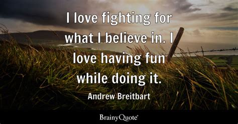 Andrew Breitbart - I love fighting for what I believe in....