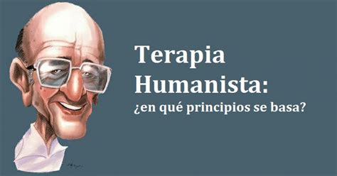 Terapia Humanista ¿qué Es Y En Qué Principios Se Basa