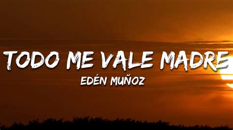 Eden Muñoz todo me vale madre Letra Lyrics YouTube