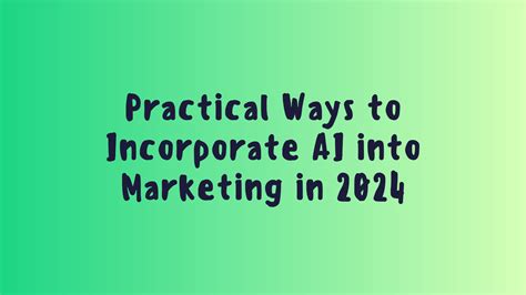 Practical Ways To Incorporate Ai Into Marketing In 2024