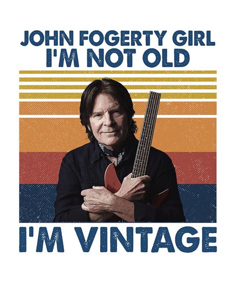 Retro John Fogerty Girl Im Not Old Im Vintage Digital Art By Cynthia