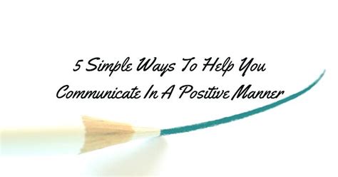 5 Simple Ways To Help You Communicate In A Positive Manner Writers Write