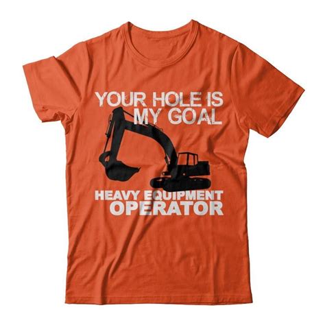 Your Hole Is My Goal Represent Heavy Equipment Operator Shirts