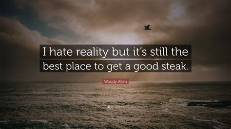 Woody Allen Quote: “I hate reality but it’s still the best place to get