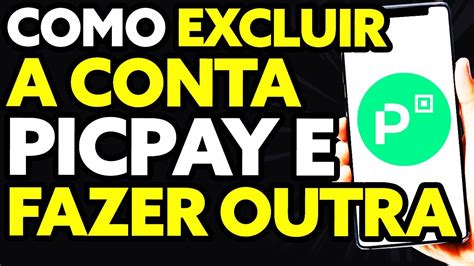 Como Excluir A Conta Do Picpay E Fazer Outra Nica Maneira Youtube