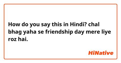 How Do You Say Chal Bhag Yaha Se Friendship Day Mere Liye Roz Hai In