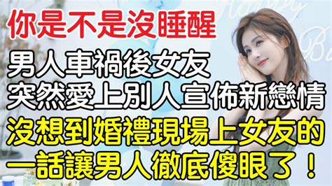 “你是不是沒睡醒”，男人意外車禍後女友突然愛上別人宣布新戀情，沒想到婚禮現場女友的一話讓男人徹底傻眼了。｜情感｜男閨蜜｜妻子出軌｜沉香醉夢 Youtube