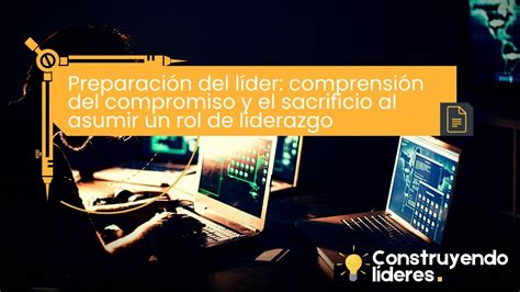 💡 Preparación Del Líder Comprensión Del Compromiso Y El Sacrificio Al