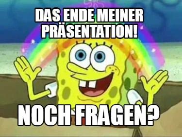 Meme Creator Funny Das Ende meiner Präsentation Noch Fragen Meme