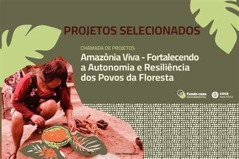 Projetos Selecionados Amazônia Viva Fortalecendo a Autonomia e