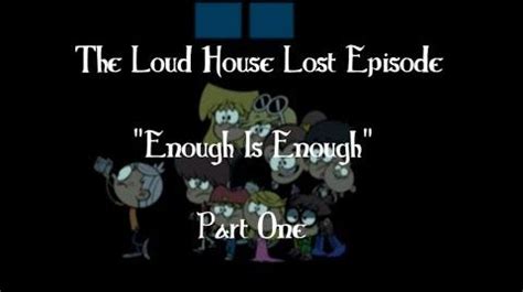 Video - The Loud House Enough is Enough Part One | Geoshea's Lost ...