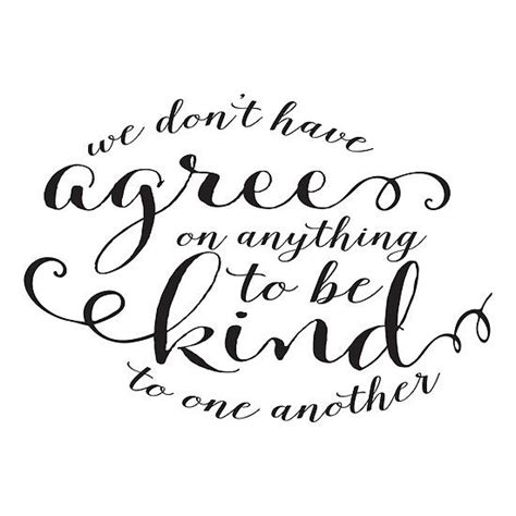 We Don T Have To Agree On Anything To Be Kind To One Another See Design On Shirts And Ts