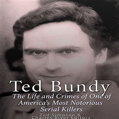 Ted Bundy The Life And Crimes Of One Of Americas Most Notorious