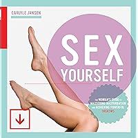 Sex Yourself The Woman S Guide To Mastering Masturbation And Achieving