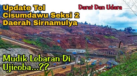 Update Perkembangan Tol Cisumdawu Seksi Sirnamulya Pantauan Darat Dan