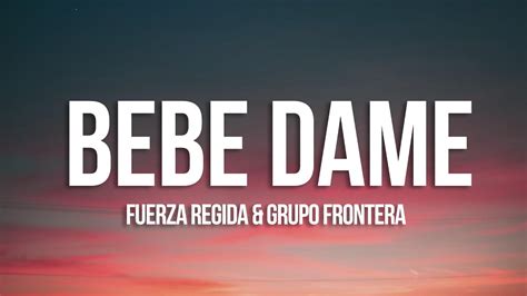 Fuerza Regida X Grupo Frontera Bebe Dame Letra Lyrics YouTube Music