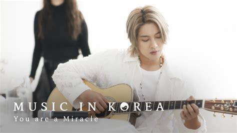 MUSIC IN KOREA - You are a Miracle (unplugged) - YouTube