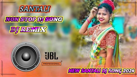 New Santali Dj Song 2024 Non Stop Santali Dj Remix Song Latest