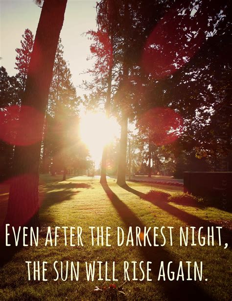 Even After The Darkest Night The Sun Will Rise Again Quote After