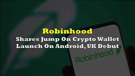 Robinhood Shares Jump On Crypto Wallet Launch On Android, UK Debut | the deep dive