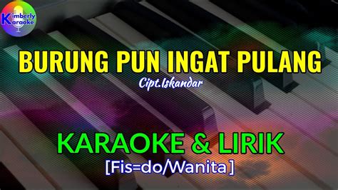 BURUNG PUN INGAT PULANG Cipt Iskandar KARAOKE LIRIK Fis Do Wanita