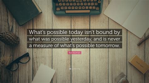 Ron Kaufman Quote Whats Possible Today Isnt Bound By What Was