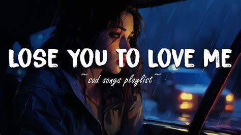 Lose You To Love Me ♫ Sad Songs Playlist For Broken Hearts Depressing