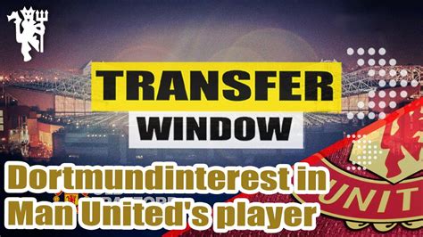 Dortmund Reignite Interest In Man United S Player YouTube