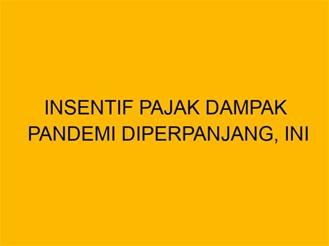 Insentif Pajak Dampak Pandemi Diperpanjang Ini Jenis Jenisnya