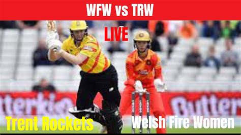 Trent Rockets Vs Welsh Fire The Hundred Men Th Match Live