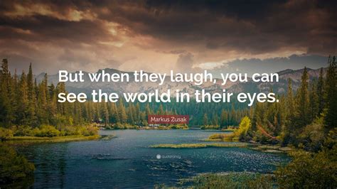 Markus Zusak Quote But When They Laugh You Can See The World In