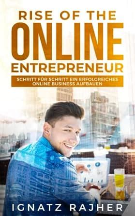 Rise of the Online Entrepreneur Schritt für Schritt ein erfolgreiches