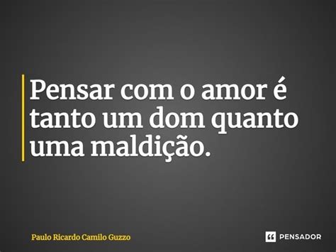 Pensar Com O Amor é Tanto Um Dom Quanto Paulo Ricardo Camilo Guzzo